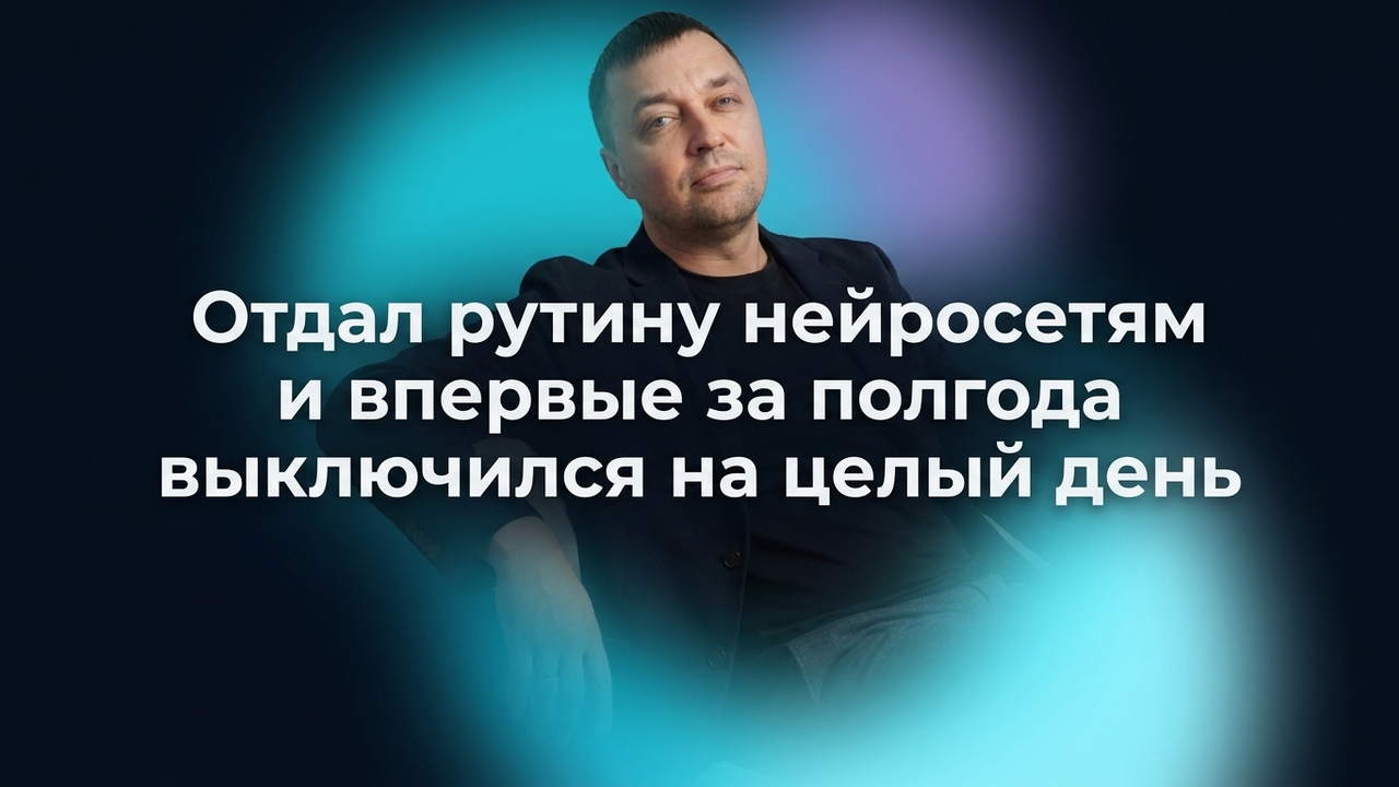 Как я отдал рутину нейросетям и впервые за полгода выключился на целый день